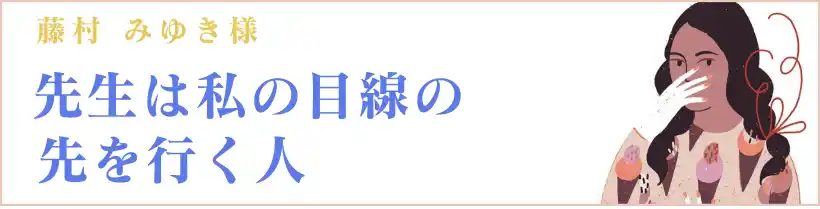 先生は私の目線の先を行く人